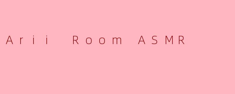 Arii Room ASMR